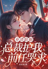 弃渣联姻，总裁护我，前任哭求