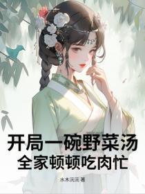 开局一碗野菜汤,全家顿顿吃肉忙