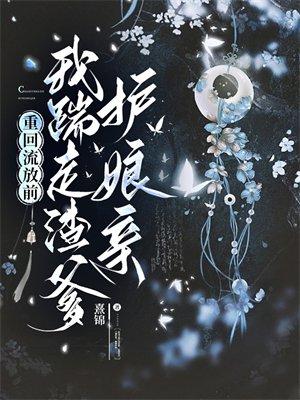 重回流放前，我踹走渣爹护娘亲