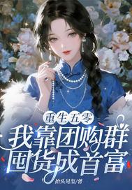 重生五零，我靠团购群囤货成首富