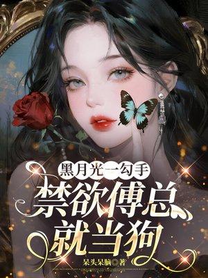 黑月光一勾手，禁欲傅总就当狗