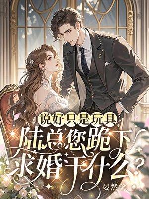 说好只是玩具，陆总您跪下求婚干什么？