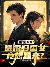 重生84：退婚归国女竟想重来？