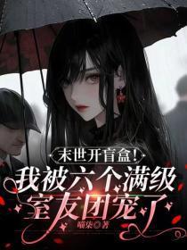 末世开盲盒!我被六个满级室友团宠了