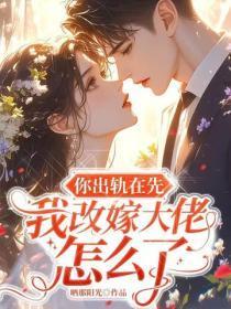 你出轨在先，我改嫁大佬怎么了