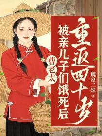 曹老太被亲儿子们饿死后,重返四十岁