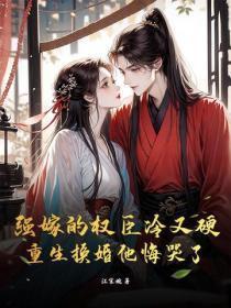 强嫁的权臣冷又硬,重生换婚他悔哭了