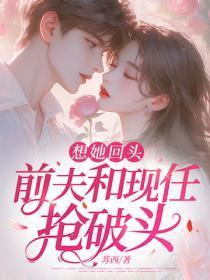 想她回头,前夫和现任抢破头