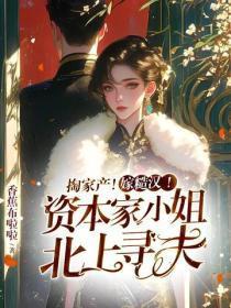 掏家产!嫁糙汉!资本家小姐北上寻夫