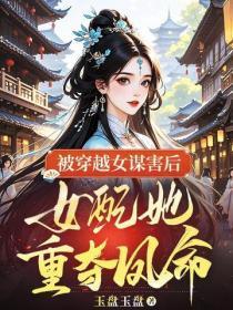 被穿越女谋害后,女配她重夺凤命