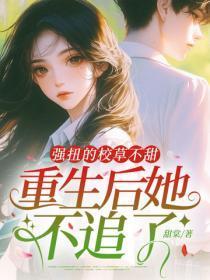 强扭的校草不甜,重生后她不追了