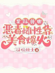 星际兽世:恶毒雌性靠美食爆火