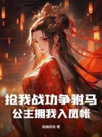 抢我战功争驸马，公主拥我入凤帐