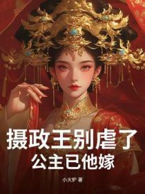 摄政王别虐了,公主已他嫁