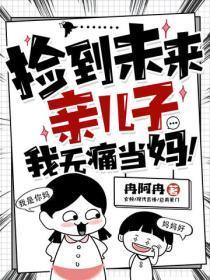 捡到未来亲儿子，我无痛当妈！