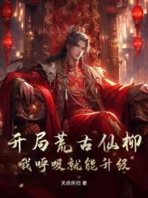 开局荒古仙柳:我唿吸就能升级!