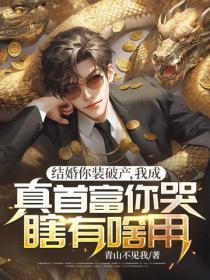 结婚你装破产，我成真首富你哭瞎有啥用？