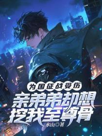 为国征战受伤，亲弟弟却想挖我至尊骨