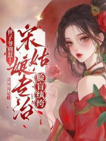 世子爷别惹！宋姑娘专治脸盲纨绔