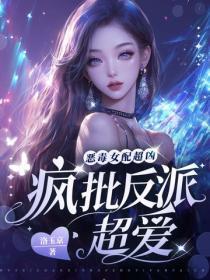 恶毒女配超凶,疯批反派超爱