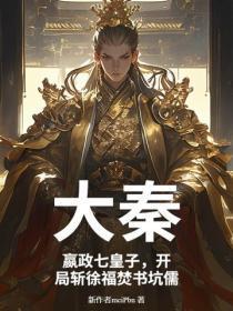 大秦:嬴政七皇子,开局斩徐福焚书坑儒