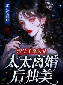 渣父子靠边站，太太离婚后独美