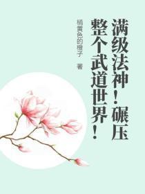 满级法神！碾压整个武道世界！