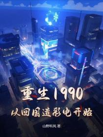重生1990,从回国造彩电开始