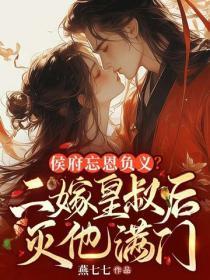 侯府忘恩负义,二嫁皇叔灭他满门