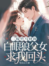 二嫁竹马财阀,白眼狼父女求我回头
