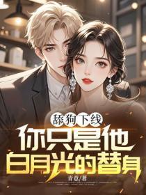 舔狗下线:你只是他白月光的替身