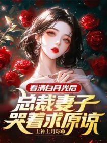 看清白月光后,总裁妻子哭着求原谅
