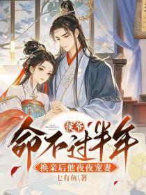 侯爷命不过半年,换亲后他夜夜宠妻