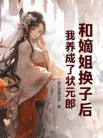 和嫡姐换子后,我养成了状元郎