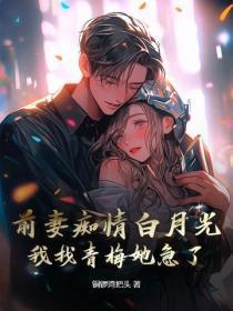 前妻痴情白月光,我找青梅她急了