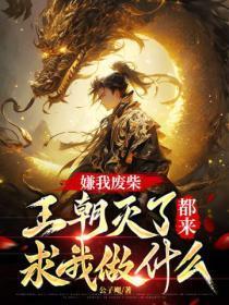嫌我废柴,王朝灭了都来求我做什么?