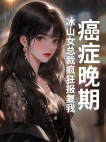 癌症晚期,冰山女总裁疯狂报复我