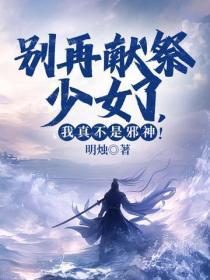 别再献祭少女了,我真不是邪神!