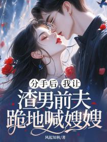 分手后,我让渣男前夫跪地喊嫂嫂