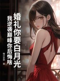 婚礼你要白月光,我逆袭巅峰你后悔啥?