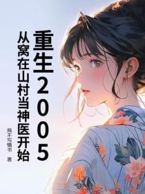 重生2005:从窝在山村当神医开始