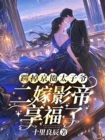 踹掉京圈太子爷,二嫁影帝享福了