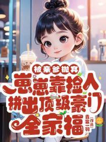 被亲爹抛弃,崽崽靠捡人拼出顶级豪门全家福
