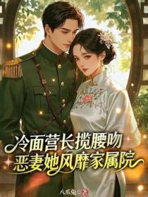 冷面营长揽腰吻,恶妻她风靡家属院