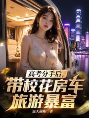 高考分手后,带校花房车旅游暴富