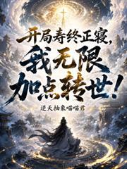 开局寿终正寢，我无限加点转世！