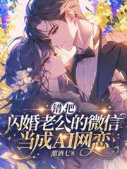 错把闪婚老公的微信当成AI网恋