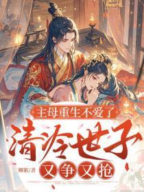主母重生不爱了,清冷世子又争又抢