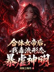 合体女帝后,我毒液形态暴虐神明