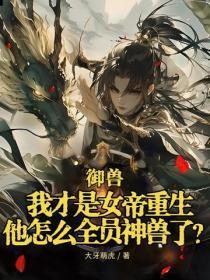 御兽：我才是女帝重生，他怎么全员神兽了？
